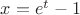 $x=e^t-1$