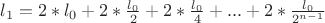 $l_1=2*l_0+2* \frac {l_0} 2+2* \frac {l_0} 4+...+2* \frac {l_0} {2^{n-1}}