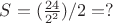 $S=(\frac{24}{2^2})/2=?$
