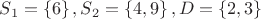 $S_1=\left\lbrace 6 \right\rbrace , S_2 = \left\lbrace 4, 9 \right\rbrace, D=\left\lbrace 2, 3\right\rbrace$