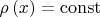 \rho \left( x \right) = \operatorname{const}