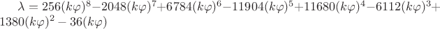$\lambda = 256(k\varphi)^8-2048(k\varphi)^7+6784(k\varphi)^6-11904(k\varphi)^5+11680(k\varphi)^4-6112(k\varphi)^3+1380(k\varphi)^2-36(k\varphi)$