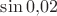 $\sin 0{,}02$