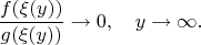 $$\frac{f(\xi(y))}{g(\xi(y))}\rightarrow 0, \quad y\rightarrow\infty.
$$