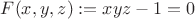 $F(x,y,z) := xyz-1=0$
