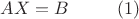 $AX=B \ \ \ \ \ \ \ \  (1)$