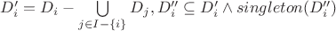 $D'_i = D_i - \bigcup\limits_{j\in I - \{i\}} D_j, D''_i\subseteq D'_i \land singleton(D''_i)$