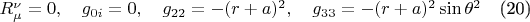 $R_{\mu}^{\nu}=0,\quad g_{0i}=0,\quad g_{22}=-(r+a)^2,\quad g_{33}=-(r+a)^2\sin{\theta}^2$\quad(20)