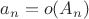 $a_n = o(A_n) $