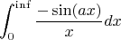 $$\int_{0}^{\inf} \frac {-\sin(ax)} x dx$$