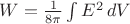 $W=\frac{1}{8\pi}\int E^2\,dV$