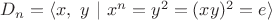 $D_n = \langle x, \ y \ | \ x^n=y^2=(xy)^2 = e \rangle$