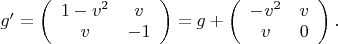 $g'=\left(\begin{array}{cc}1-v^2&v\\v&-1\end{array}\right)=g+\left(\begin{array}{cc}-v^2&v\\v&0\end{array}\right).$