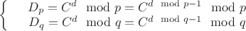 $\left\{
\begin{array}{rcl}
 &D_p={C^d} \mod p = C^{d \mod p-1} \mod p& \\
 &D_q ={C^d} \mod q = C^{d \mod q-1} \mod q& \\
\end{array}
\right.$