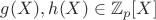 $g(X), h(X)\in{\mathbb Z}_p[X]$