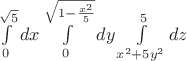 $\int\limits_{0}^{\sqrt{5} }dx\int\limits_{0}^{\sqrt{1-\frac{ x^2 }{ 5 } } }dy\int\limits_{x^2+5y^2}^{5}dz$