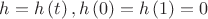 $\[h = h\left( t \right),h\left( 0 \right) = h\left( 1 \right) = 0\]$