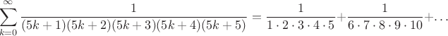 $$\sum\limits_{k=0}^{\infty} \frac1{(5k+1)(5k+2)(5k+3)(5k+4)(5k+5)}=\frac{1}{1\cdot 2 \cdot 3 \cdot 4\cdot 5} +\frac{1}{6\cdot 7 \cdot 8 \cdot 9\cdot 10} +\dots$$