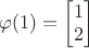 $\varphi (1)=\begin{bmatrix}
1 \\
 2 
\end{bmatrix}$