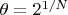 $\theta=2^{1/N}$