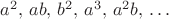 $a^2,\,ab,\,b^2,\,a^3,\,a^2b,\,\ldots$