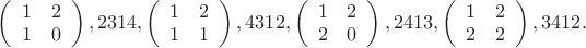 $
\left(\begin{array}{cc}1&2\\1&0\\\end{array}\right),2314,
\left(\begin{array}{cc}1&2\\1&1\\\end{array}\right),4312,
\left(\begin{array}{cc}1&2\\2&0\\\end{array}\right),2413,
\left(\begin{array}{cc}1&2\\2&2\\\end{array}\right),3412.
$
