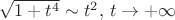 $\sqrt{1+t^4}\sim t^2,\,t\to +\infty$