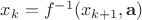 $x_k=f^{-1}(x_{k+1},\mathbf{a})$