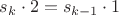 $s_k\cdot 2=s_{k-1}\cdot 1$