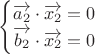 $                                                                                                            
\begin{cases}
\overrightarrow{a_2}\cdot \overrightarrow{x_2}=0\\
\overrightarrow{b_2}\cdot \overrightarrow{x_2}=0\\
\end{cases}
$