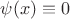 $\psi(x)\equiv 0$