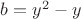 $b=y^2-y$