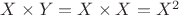 $X\times Y = X \times X = X^2$