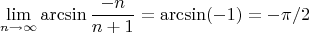 $$\lim_{n\to\infty}\arcsin \frac{-n}{n+1}=\arcsin(-1)=-\pi/2$$