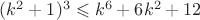 $(k^2 + 1)^3 \leqslant k^6 + 6k^2 + 12$