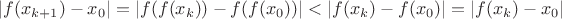 $|f(x_{k+1})-x_0|=|f(f(x_k))-f(f(x_0))|<|f(x_k)-f(x_0)|=|f(x_k)-x_0|$