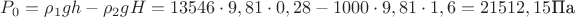 $P_0=\rho_1 gh-\rho_2 gH=13546\cdot9,81\cdot0,28-1000\cdot9,81\cdot1,6=21512,15 \text{Па}$