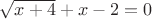 $\sqrt{x+4}+x-2=0$