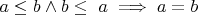 $a \leq b \wedge b \leq\ a \implies a = b$