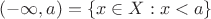 $(-\infty,a)=\{x\in X:x<a\}$