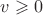 $v \geqslant 0$