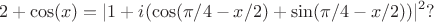 $$
2+\cos(x)=|1+i(\cos(\pi/4-x/2)+\sin(\pi/4-x/2))|^2 ?
$$