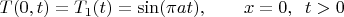 $T(0,t) = T_1(t) = \sin(\pi a t),\quad\quad x=0,\;\;t>0$