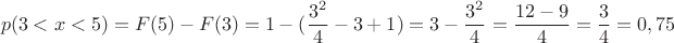 $$p(3<x<5)=F(5)-F(3) = 1 - (\dfrac{3^2}{4}-3+1)=3-\dfrac{3^2}{4}=\dfrac{12-9}{4}=\dfrac{3}{4}=0,75$$