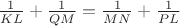 $\frac{1}{KL} + \frac{1}{QM} = \frac{1}{MN}+\frac{1}{PL}$ $\frac{1}{KL} + \frac{1}{QM} = \frac{1}{MN}+\frac{1}{PL}$