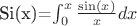 Si(x)=\int_{0}^{x}{\frac{\sin(x)}{x} dx} Si(x)=\int_{0}^{x}{\frac{\sin(x)}{x} dx}