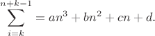 $$
\sum\limits_{i=k}^{n+k-1} = an^3+bn^2+cn+d. 
$$