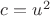 $c=u^2$