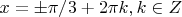 $x=\pm\pi/3+2\pi k, k \in Z $