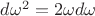 $d\omega^2 = 2\omega d\omega$ $d\omega^2 = 2\omega d\omega$